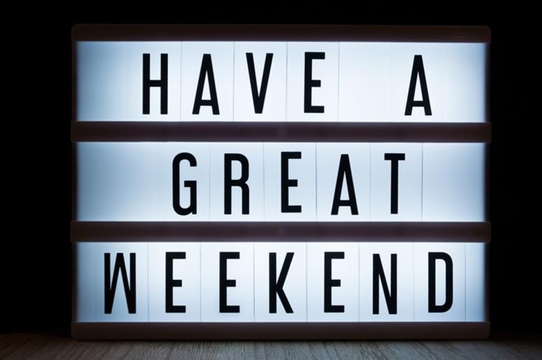 Have a great weekend Have a great weekend